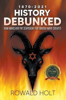 Ibs 1871-2021 History Debunked: How Wars and the Scapegoat for Zionism Were Created