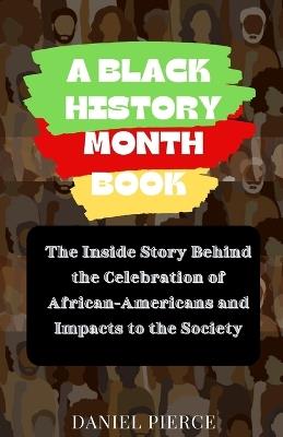 Ibs A Black History Month Book: The Inside Story Behind the Celebration of African-Americans and Impacts to the Society