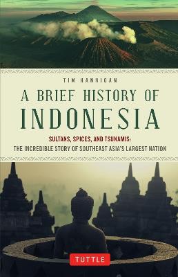 Ibs A Brief History of Indonesia: Sultans Spices and Tsunamis: The Incredible Story of Southeast Asia's Largest Nation