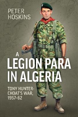 Ibs A Legion Para In Algeria: Tony Hunter-Choat's War 1957-62