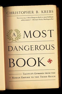 Ibs A Most Dangerous Book: Tacitus's Germania from the Roman Empire to the Third Reich