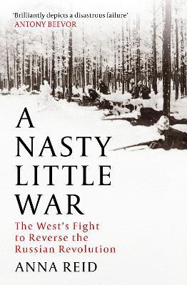 Ibs A Nasty Little War: The West's Fight to Reverse the Russian Revolution