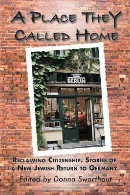Ibs A Place They Called Home: Reclaiming Citizenship. Stories Of A New Jewish Return To Germany