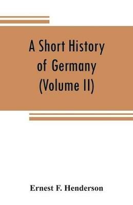 Ibs A short history of Germany (Volume II) 1648 A.D. to 1871 A.D