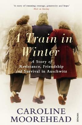 Ibs A Train in Winter: A Story of Resistance Friendship and Survival in Auschwitz
