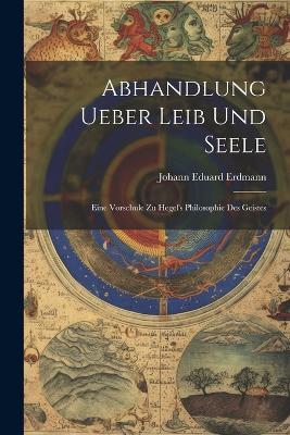 Ibs Abhandlung Ueber Leib Und Seele: Eine Vorschule Zu Hegel's Philosophie Des Geistes