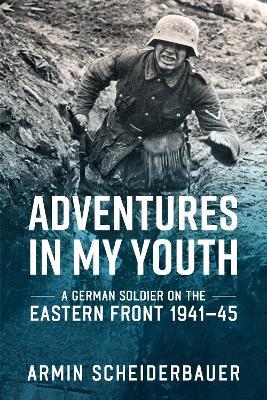 Ibs Adventures in My Youth: A German Soldier on the Eastern Front 1941–45