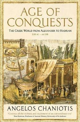 Ibs Age of Conquests: The Greek World from Alexander to Hadrian (336 BC - AD 138)