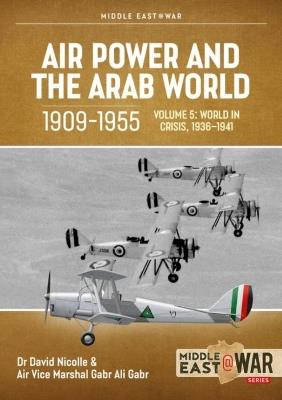 Ibs Air Power and the Arab World 1909-1955: Volume 5: World in Crisis 1936-1941