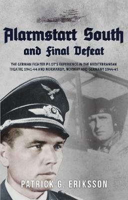 Ibs Alarmstart South and Final Defeat: The German Fighter Pilot's Experience in the Mediterranean Theatre 1941-44 and Normandy Norway and Germany 1944-45