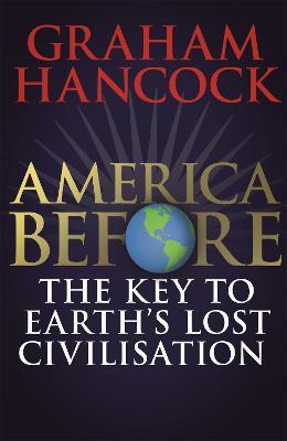 Ibs America Before: The Key to Earth's Lost Civilization: A new investigation into the ancient apocalypse