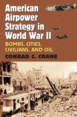 Ibs American Airpower Strategy in World War II: Bombs Cities Civilians and Oil