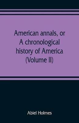 Ibs American annals or A chronological history of America from its discovery in MCCCCXCII to MDCCCVI (Volume II)