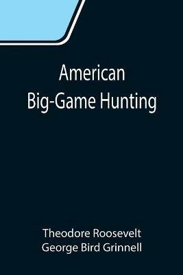 Ibs American Big-Game Hunting: The Book of the Boone and Crockett Club