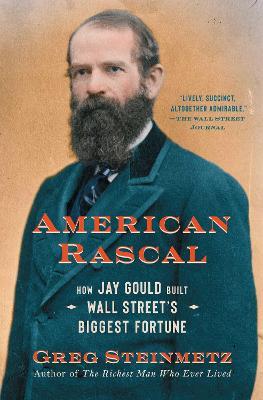 Ibs American Rascal: How Jay Gould Built Wall Street's Biggest Fortune