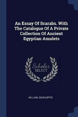 Ibs An Essay of Scarabs. with the Catalogue of a Private Collection of Ancient Egyptian Amulets