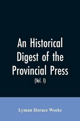 Ibs An historical digest of the provincial press: being a collation of all items of personal and historic reference relating to American affairs printed in the newspapers of the provincial period beginning with the appearance of