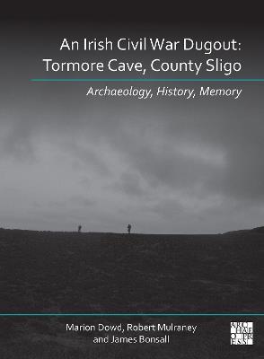 Ibs An Irish Civil War Dugout: Tormore Cave County Sligo: Archaeology History Memory