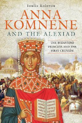 Ibs Anna Komnene and the Alexiad: The Byzantine Princess and the First Crusade