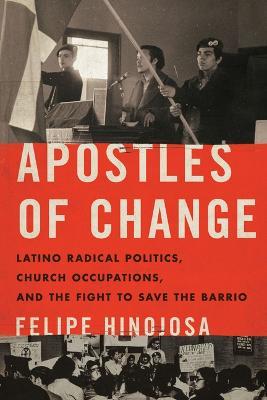 Ibs Apostles of Change: Latino Radical Politics Church Occupations and the Fight to Save the Barrio