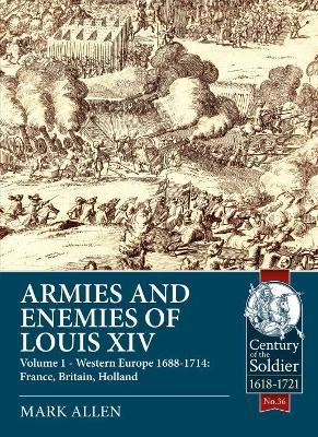 Ibs Armies and Enemies of Louis XIV: Volume 1: Western Europe 1688-1714 - France England Holland