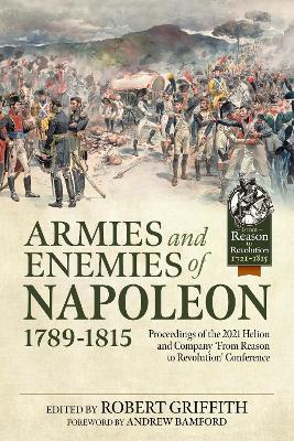 Ibs Armies and Enemies of Napoleon 1789-1815: Proceedings of the 2021 Helion and Company 'From Reason to Revolution' Conference