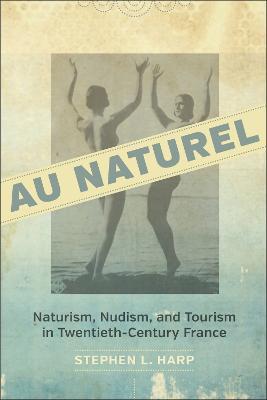 Ibs Au Naturel: Naturism Nudism and Tourism in Twentieth-Century France