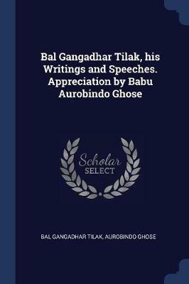 Ibs Bal Gangadhar Tilak His Writings and Speeches. Appreciation by Babu Aurobindo Ghose