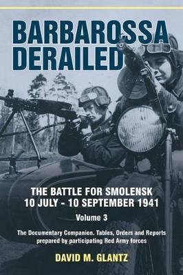 Ibs Barbarossa Derailed: Volume 3: The Battle for Smolensk 10 July-10 September 1941. Volume 3