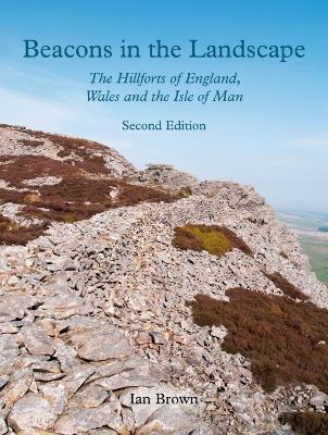 Ibs Beacons in the Landscape: The Hillforts of England Wales and the Isle of Man: Second Edition