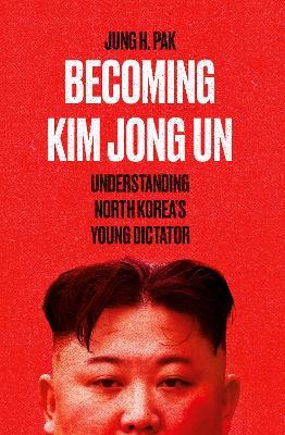Ibs Becoming Kim Jong Un: Understanding North Korea’s Young Dictator