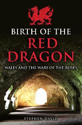 Ibs Birth of the Red Dragon: Wales and the Wars of the Roses
