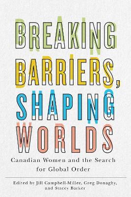 Ibs Breaking Barriers Shaping Worlds: Canadian Women and the Search for Global Order