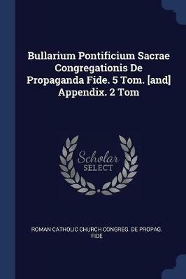 Ibs Bullarium Pontificium Sacrae Congregationis de Propaganda Fide. 5 Tom. [And] Appendix. 2 Tom
