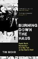 Ibs Burning Down The Haus: Punk Rock Revolution and the Fall of the Berlin Wall