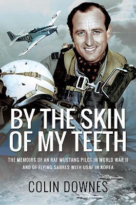 Ibs By the Skin of My Teeth: The Memoirs of an RAF Mustang Pilot in World War II and of Flying Sabres with USAF in Korea