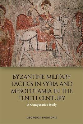 Ibs Byzantine Military Tactics in Syria and Mesopotamia in the 10th Century: A Comparative Study
