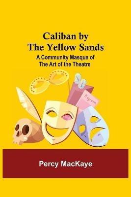 Ibs Caliban by the Yellow Sands: A Community Masque of the Art of the Theatre