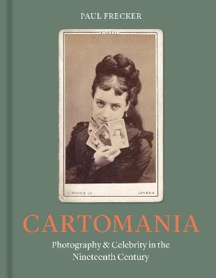 Ibs Cartomania: Photography and Celebrity in the Nineteenth Century