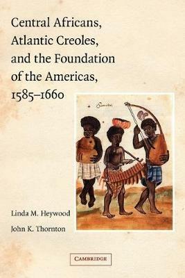 Ibs Central Africans Atlantic Creoles and the Foundation of the Americas 1585-1660