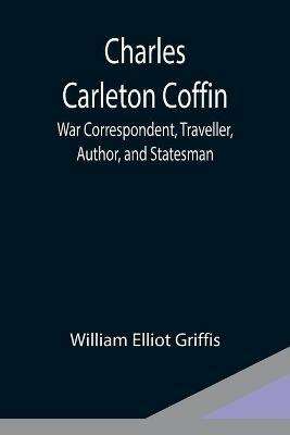Ibs Charles Carleton Coffin; War Correspondent Traveller Author and Statesman