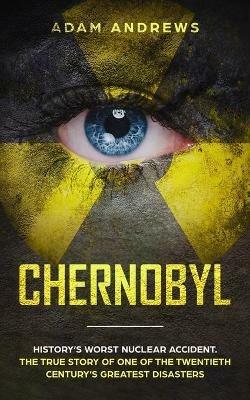 Ibs Chernobyl: History's Worst Nuclear Accident. The True Story of One of the Twentieth Century's Greatest Disasters