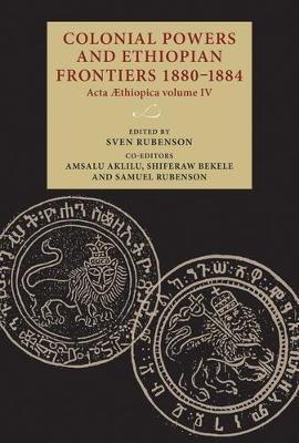 Ibs Colonial Powers And Ethiopian Frontiers 1880–1884: Acta Aethiopica Volume Iv