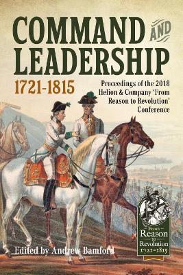 Ibs Command and Leadership 1721-1815: Proceedings of the 2018 Helion & Company ‘from Reason to Revolution’ Conference