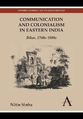Ibs Communication and Colonialism in Eastern India: Bihar 1760s-1880s