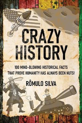 Ibs Crazy History: 100 Mind-Blowing Historical Facts That Prove Humanity Has Always Been Nuts