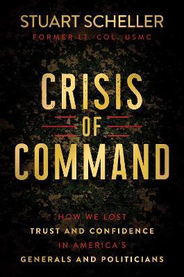 Ibs Crisis of Command: How We Lost Trust and Confidence in America's Generals and Politicians