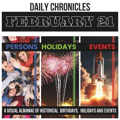 Ibs Daily Chronicles February 21: A Visual Almanac of Historical Events Birthdays and Holidays