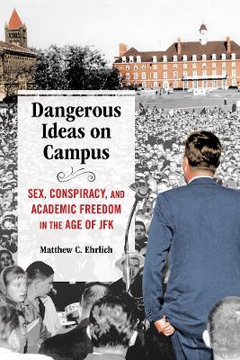 Ibs Dangerous Ideas on Campus: Sex Conspiracy and Academic Freedom in the Age of JFK