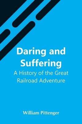 Ibs Daring And Suffering: A History Of The Great Railroad Adventure